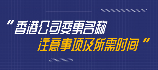 變更香港公司名稱需要多久，有哪些注意事項呢？